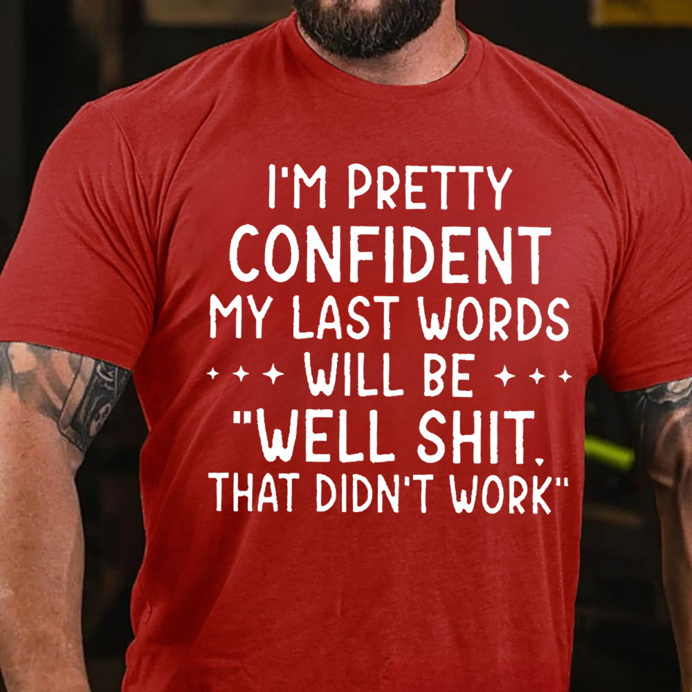 I'm Pretty Confident My Last Words Will Be "Well Shit. That Didn't Work" T-shirts
