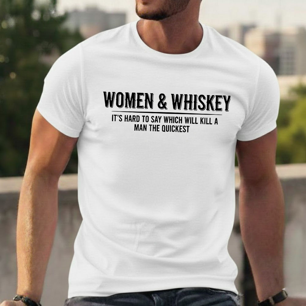 Women & Whiskey-It's hard to say which will kill a man the quickest T-shirts
