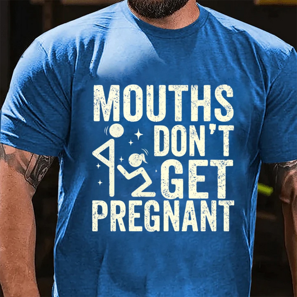 Mouths Don't Get Pregnant Funny Sarcastic Adult Humor T-Shirt