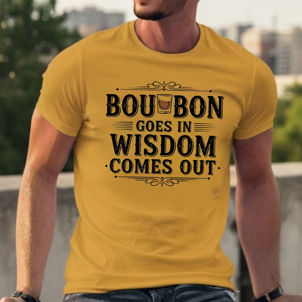 Bourbon Goes In Wisdom Comes Out T-shirts
