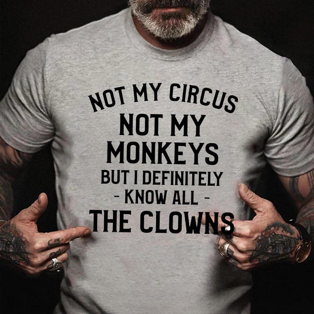NOT MY CIRCUS, NOT MY MONKEYS. BUT I DEFINITELY KNOW THE CLOWNS T-shirts