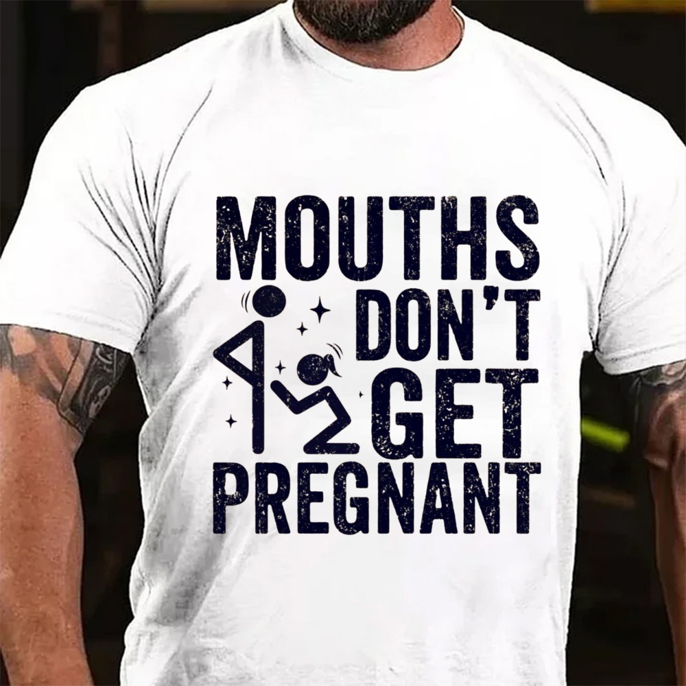 Mouths Don't Get Pregnant Funny Sarcastic Adult Humor T-Shirt