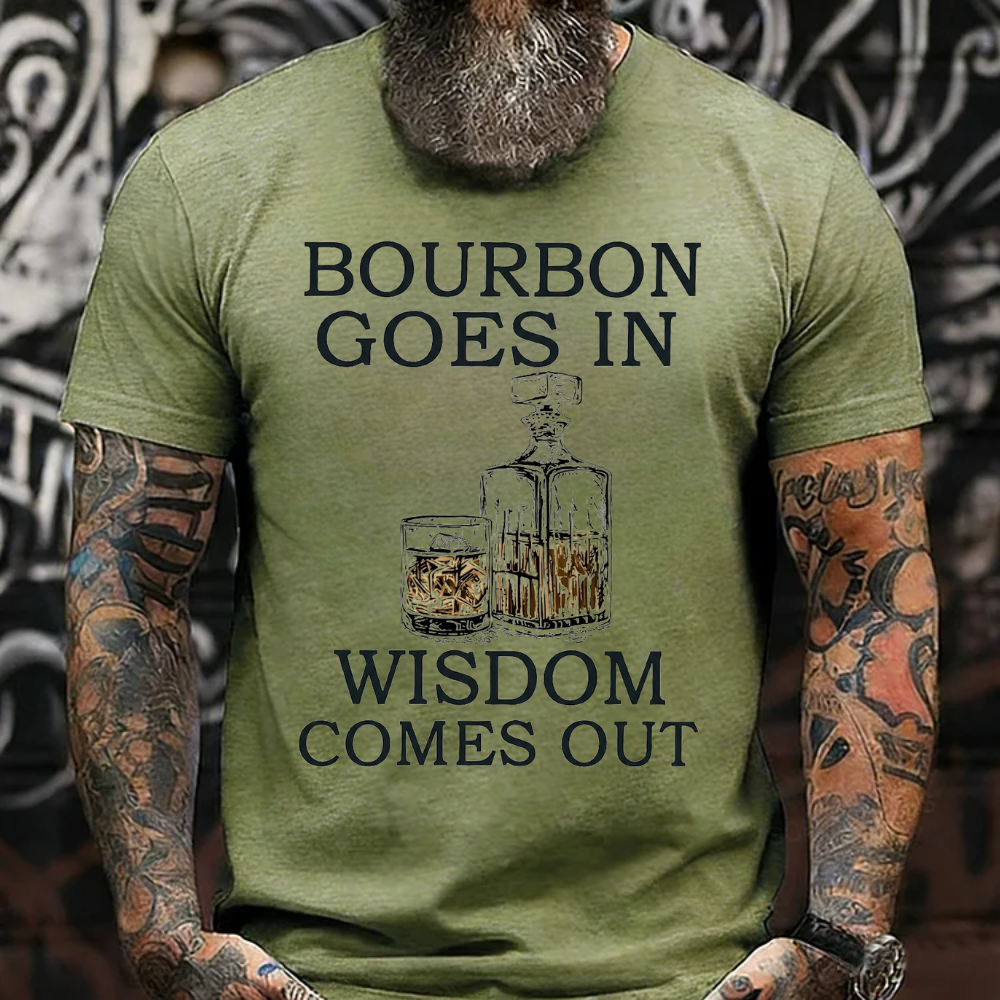 Bourbon Goes In Wisdom Comes Out T-shirts