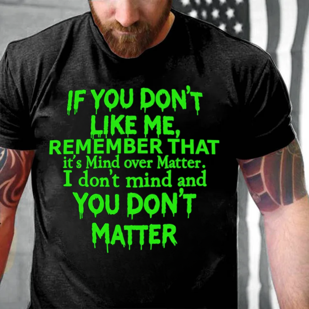 If You Don't Like Me, Remember That It's Mind Over Matter. I Don't Mind And You Don't Matter T-Shirt