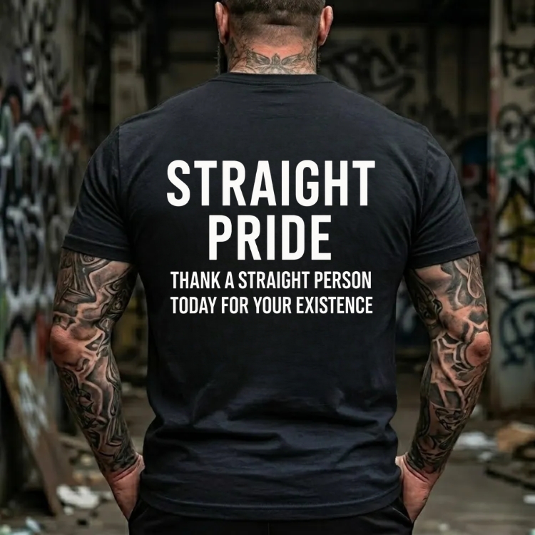 Straight Pride Thank A Straight Person Today For Your Existence Statement  Graphic T-Shirt
