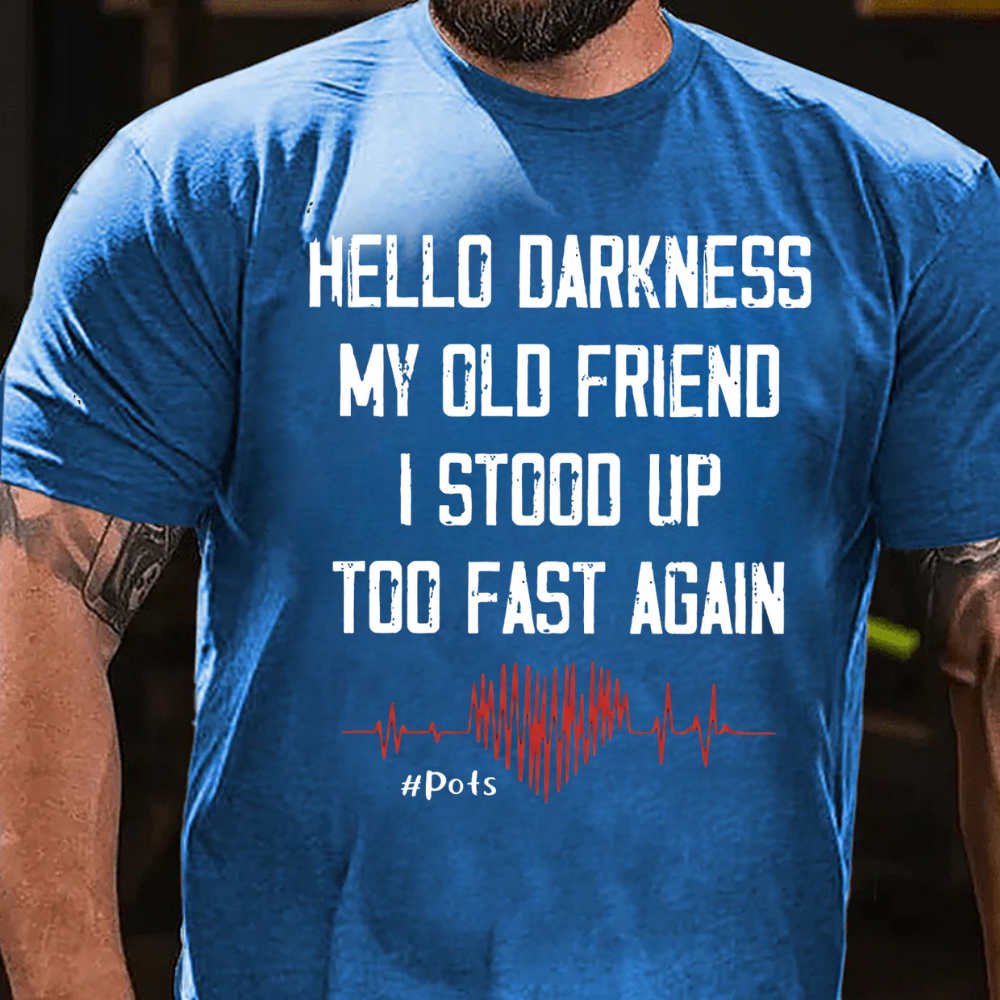 Hello Darkness My Old Friend I Stood Up Too Fast Again T-shirts