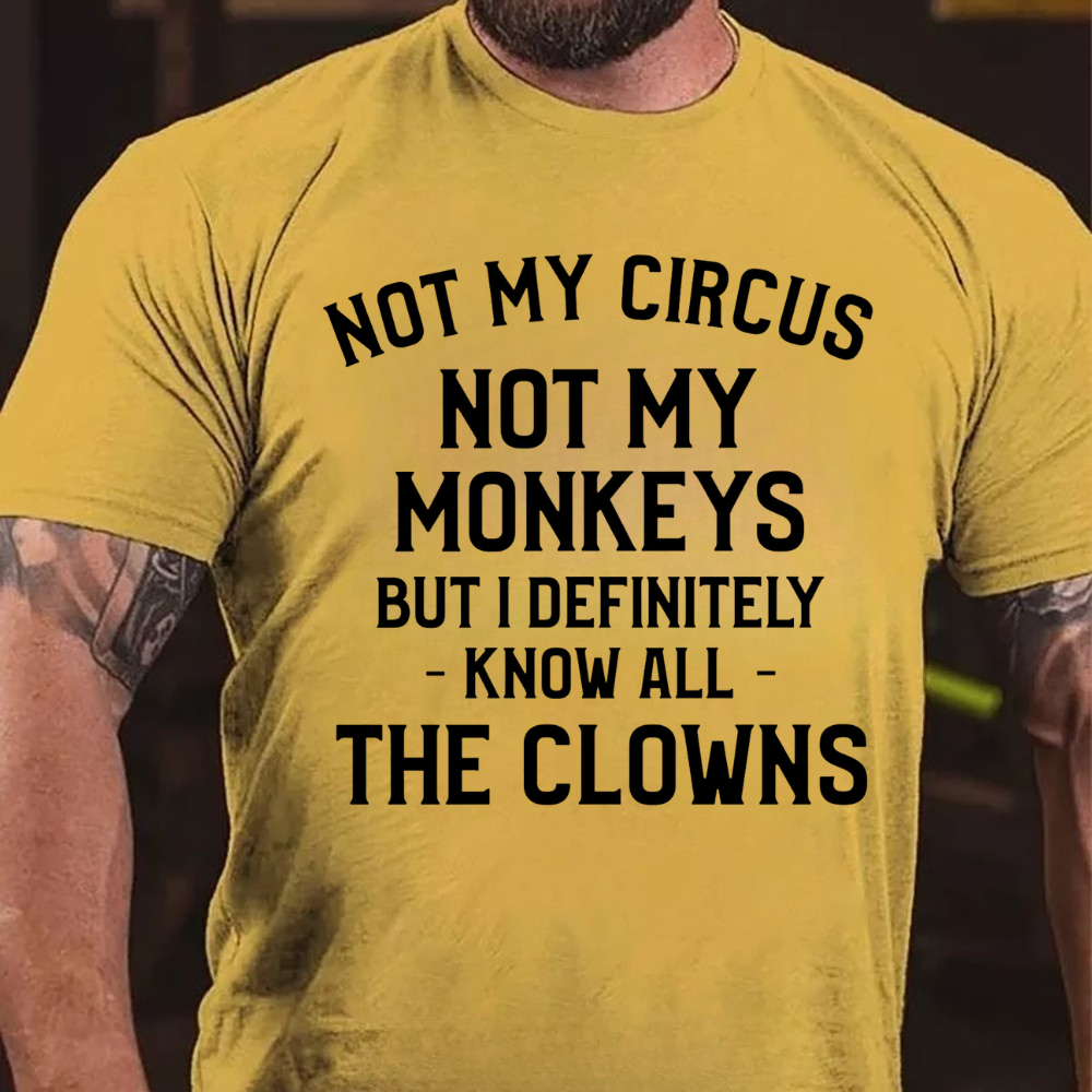 NOT MY CIRCUS, NOT MY MONKEYS. BUT I DEFINITELY KNOW THE CLOWNS T-shirts