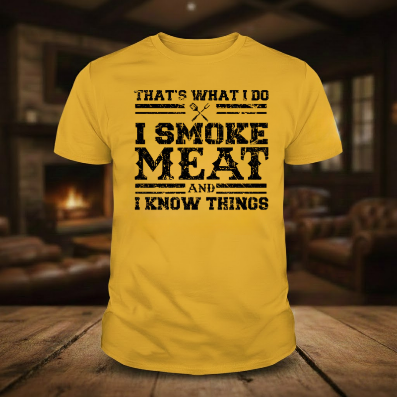 That's What I Do I Smoke Meat And I Know Things T-shirts