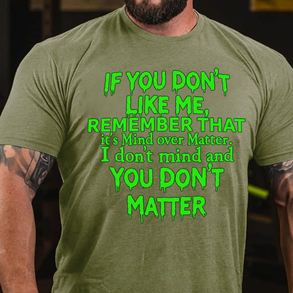 If You Don't Like Me, Remember That It's Mind Over Matter. I Don't Mind And You Don't Matter T-Shirt