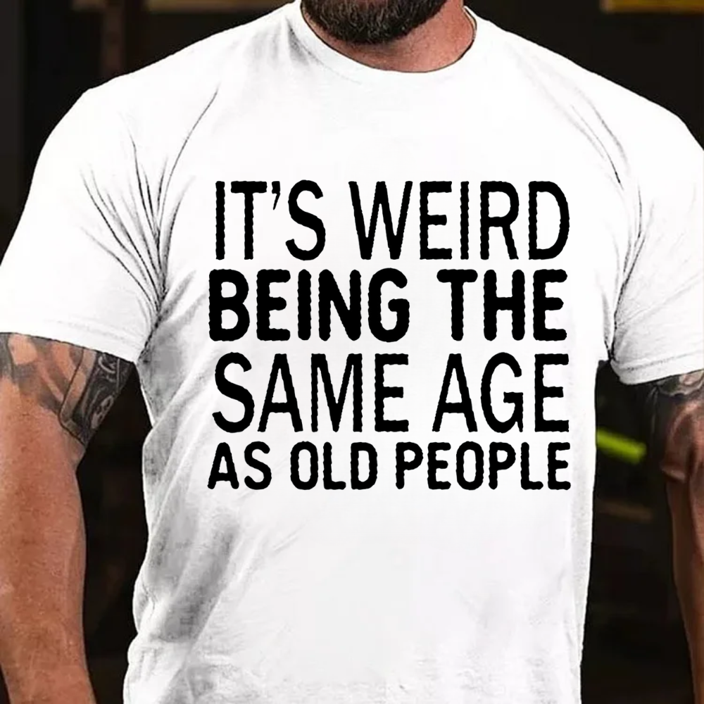 It's Weird Being The Same Age As Old People T-shirts