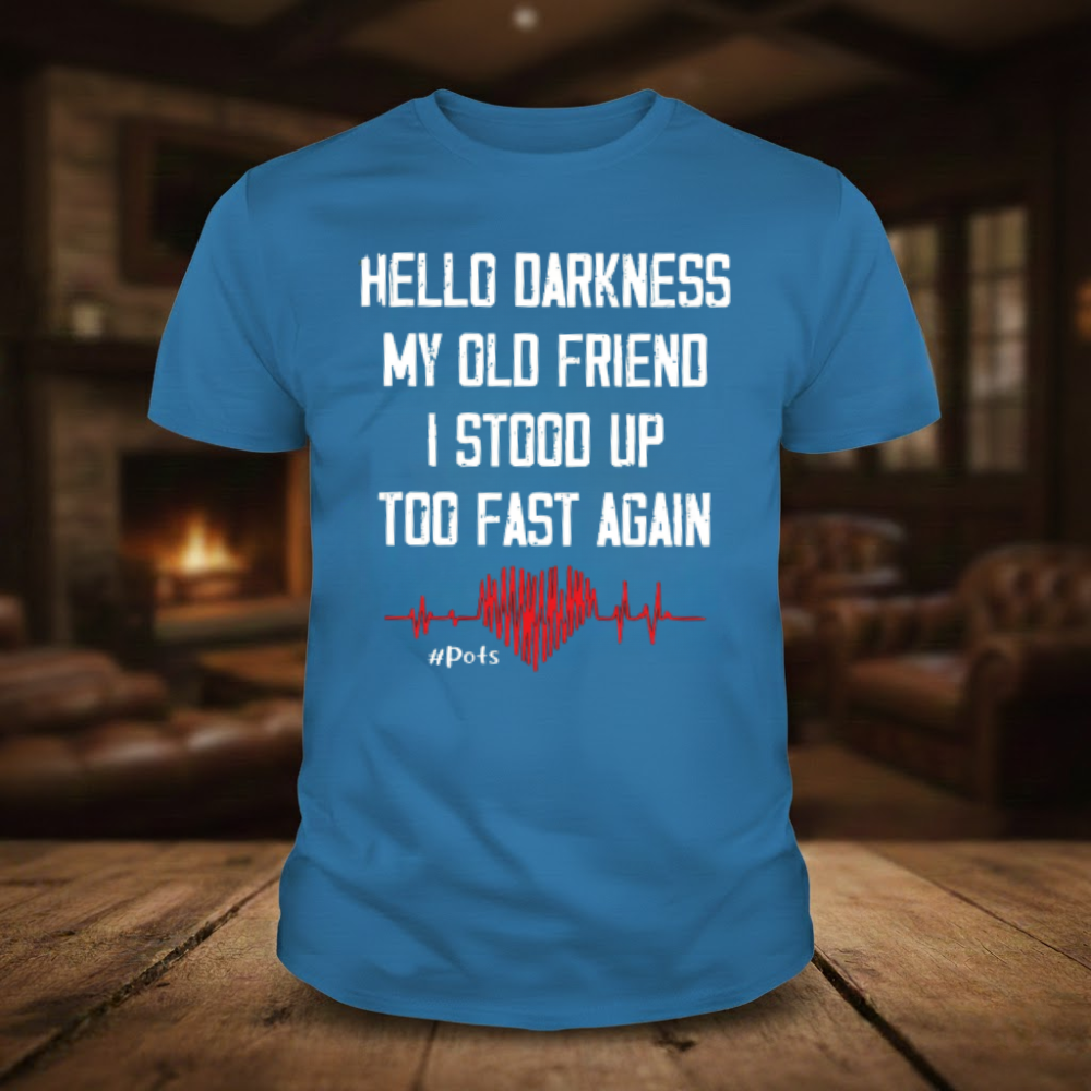 Hello Darkness My Old Friend I Stood Up Too Fast Again T-shirts