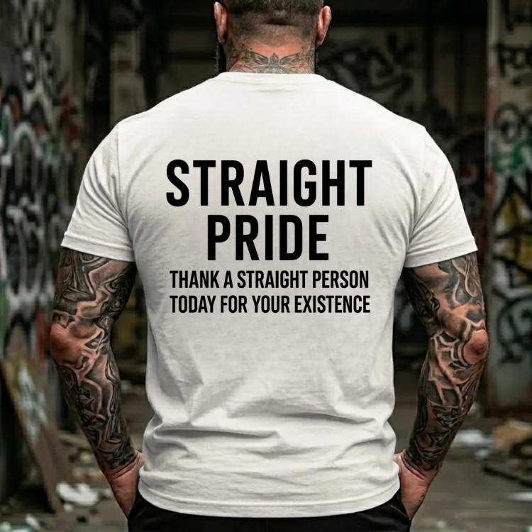 Straight Pride Thank A Straight Person Today For Your Existence Statement  Graphic T-Shirt