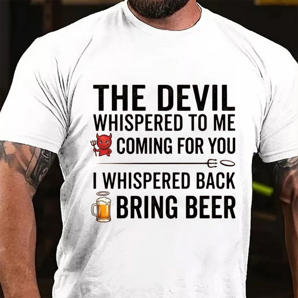The Devil Whispered To Me I Whispered Back Bring Beer Funny Beer Lover T-Shirt