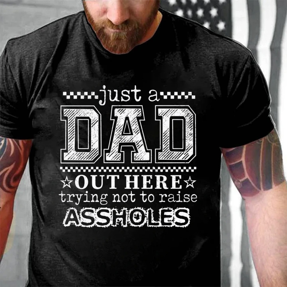Just A Dad Out Here Trying Not To Raise Assholes  T-Shirt