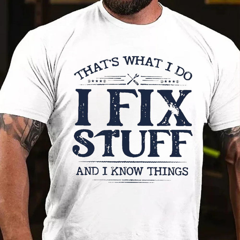 That's What I Do I Fix Stuff And I Know Things T-shirts