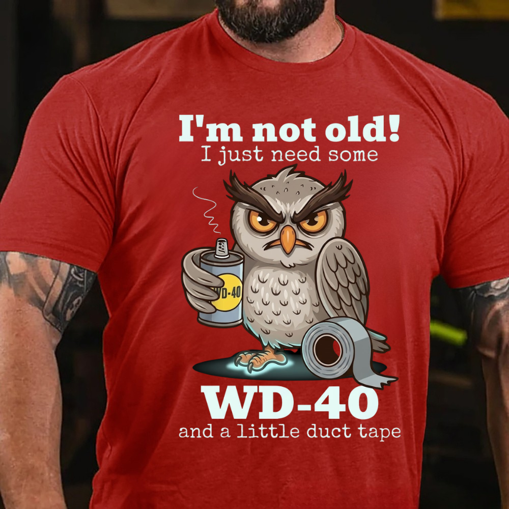 I'm Not Old! I Just Need Some  Wd-40 And A Little Duct Tape T-Shirt