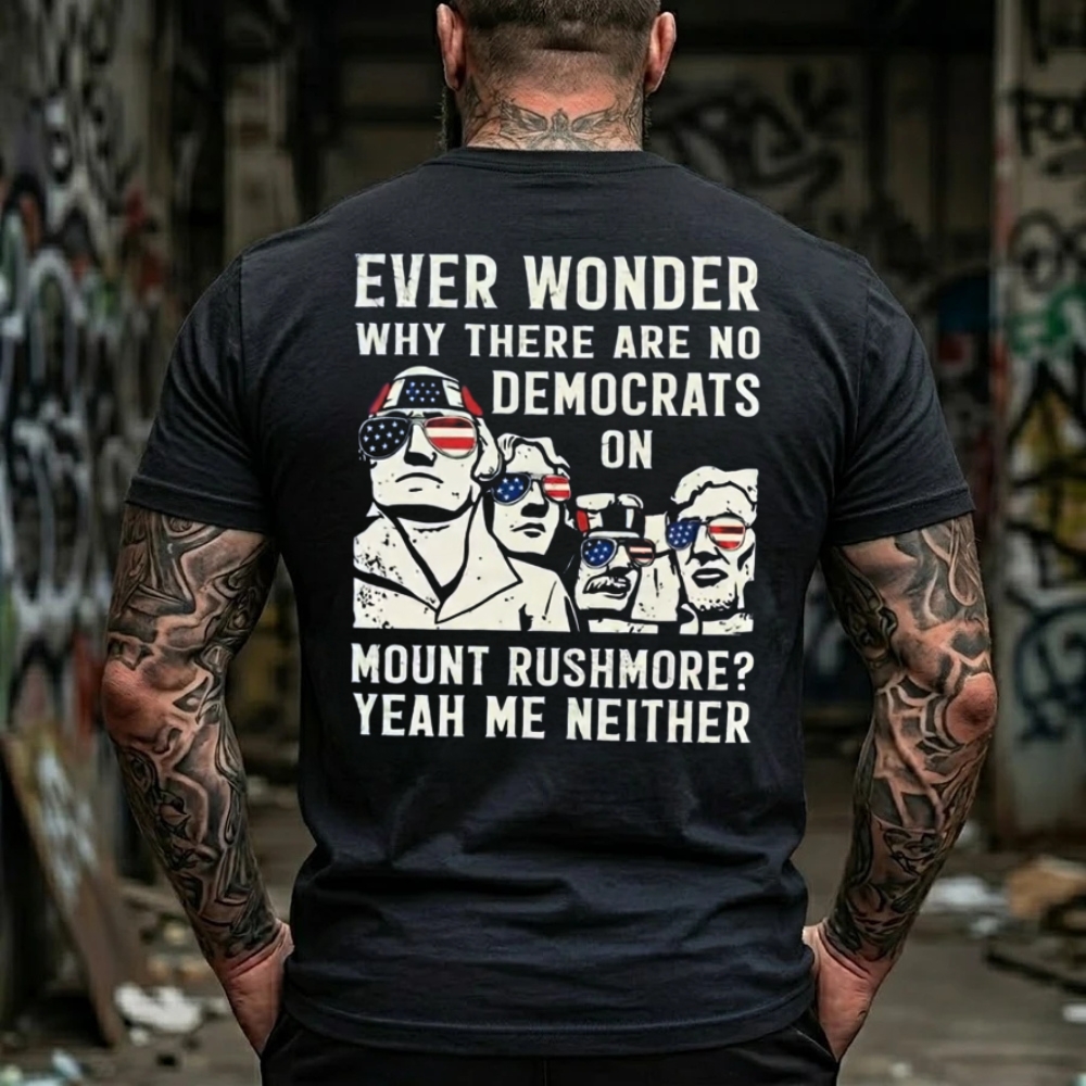 Ever Wonder Why There Are No Democrats On Mount Rushmore? Yeah Me Neither Funny Political T-Shirt