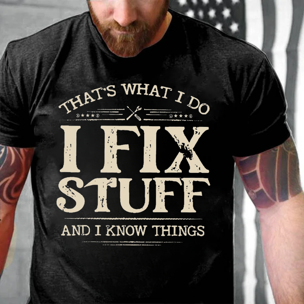 That's What I Do I Fix Stuff And I Know Things T-shirts