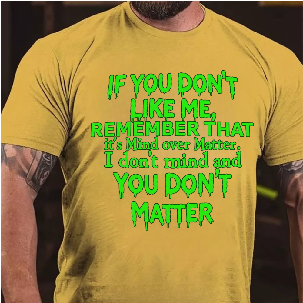 If You Don't Like Me, Remember That It's Mind Over Matter. I Don't Mind And You Don't Matter T-Shirt