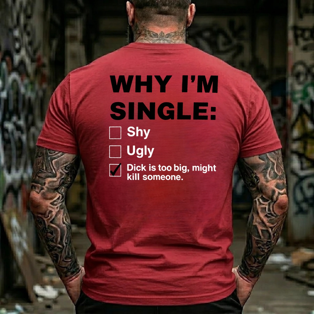 Why I'm Single: Shy, Ugly, Dick is too big, might kill someone Funny Offensive Humor T-Shirt