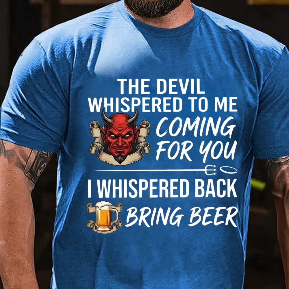 The Devil Whispered To Me Coming For You I Whispered Back Bring Beer T-Shirt