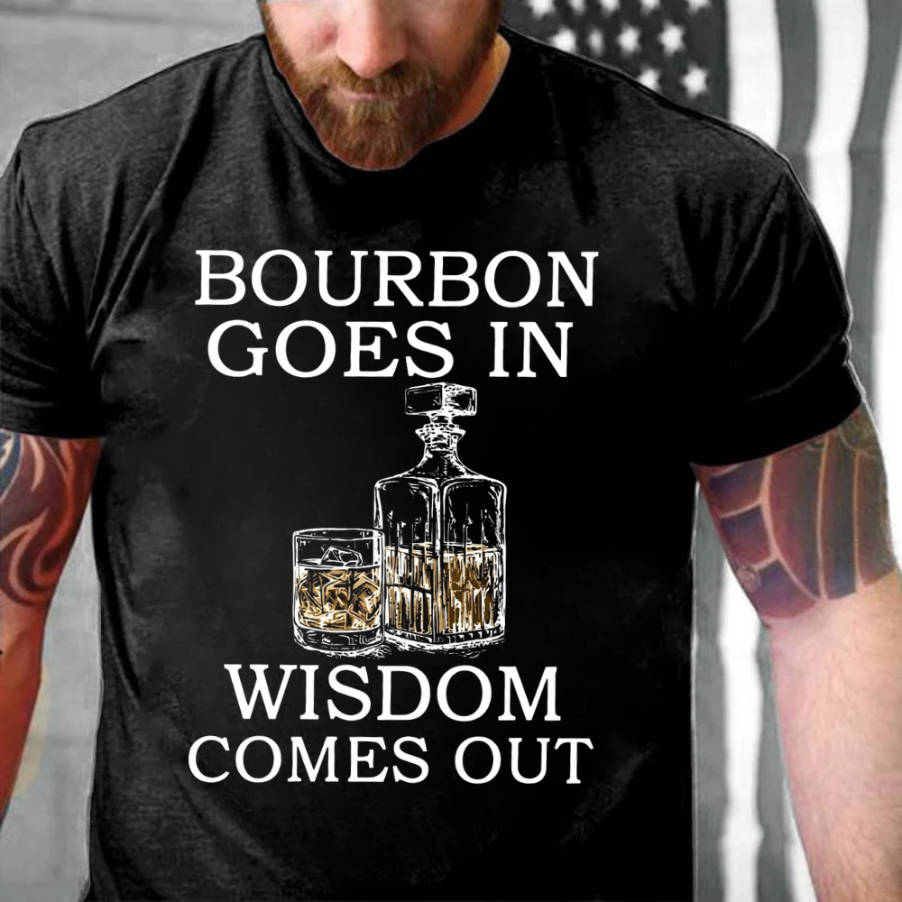 Bourbon Goes In Wisdom Comes Out T-shirts