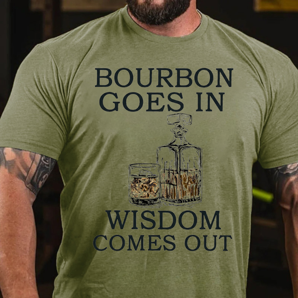 Bourbon Goes In Wisdom Comes Out T-shirts