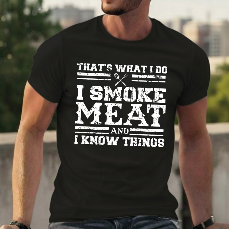 That's What I Do I Smoke Meat And I Know Things T-shirts