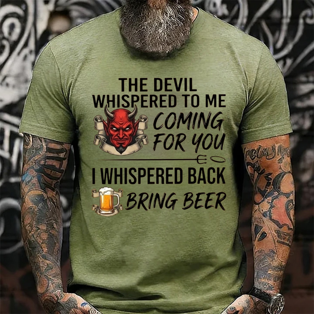 The Devil Whispered To Me Coming For You I Whispered Back Bring Beer T-Shirt
