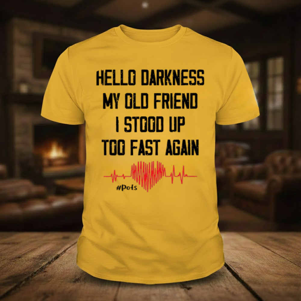 Hello Darkness My Old Friend I Stood Up Too Fast Again T-shirts