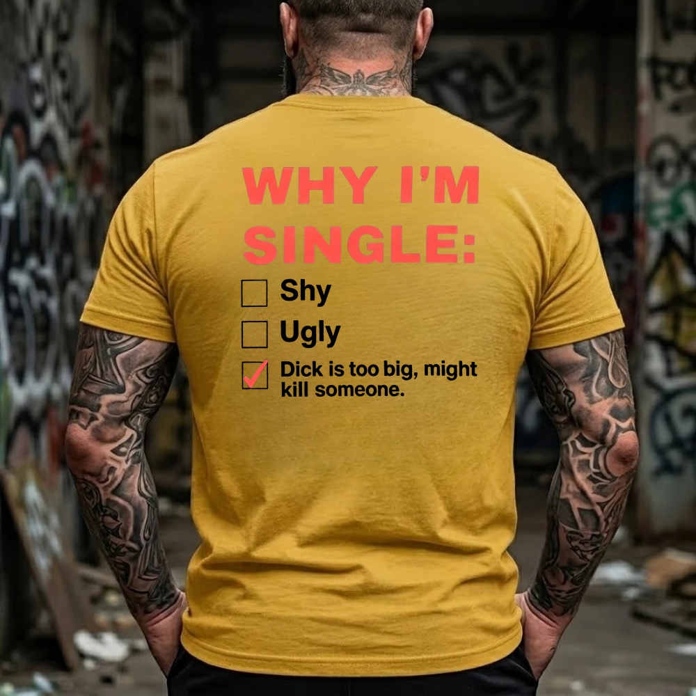 Why I'm Single: Shy, Ugly, Dick is too big, might kill someone Funny Offensive Humor T-Shirt