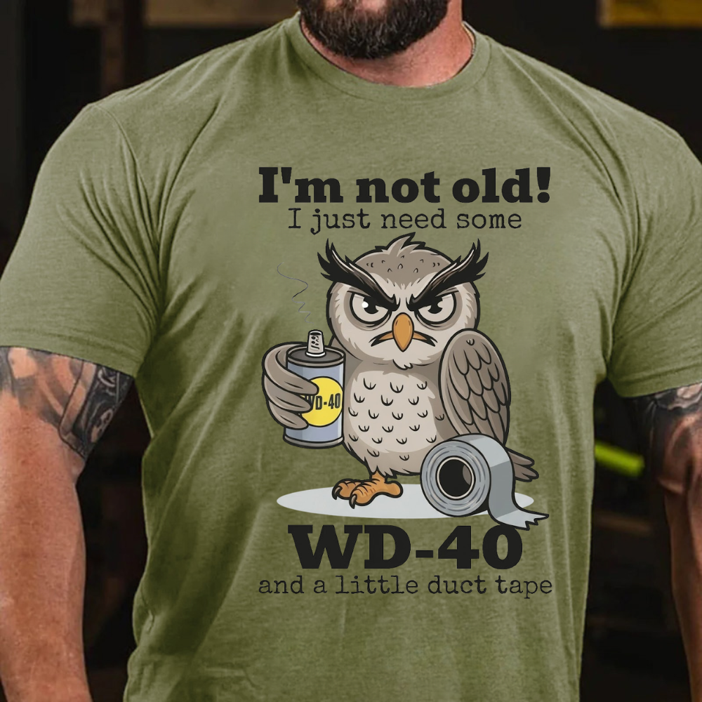 I'm Not Old! I Just Need Some  Wd-40 And A Little Duct Tape T-Shirt