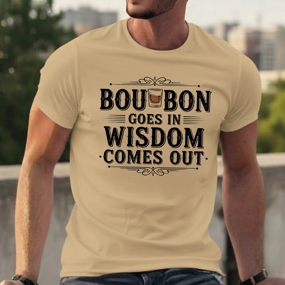 Bourbon Goes In Wisdom Comes Out T-shirts