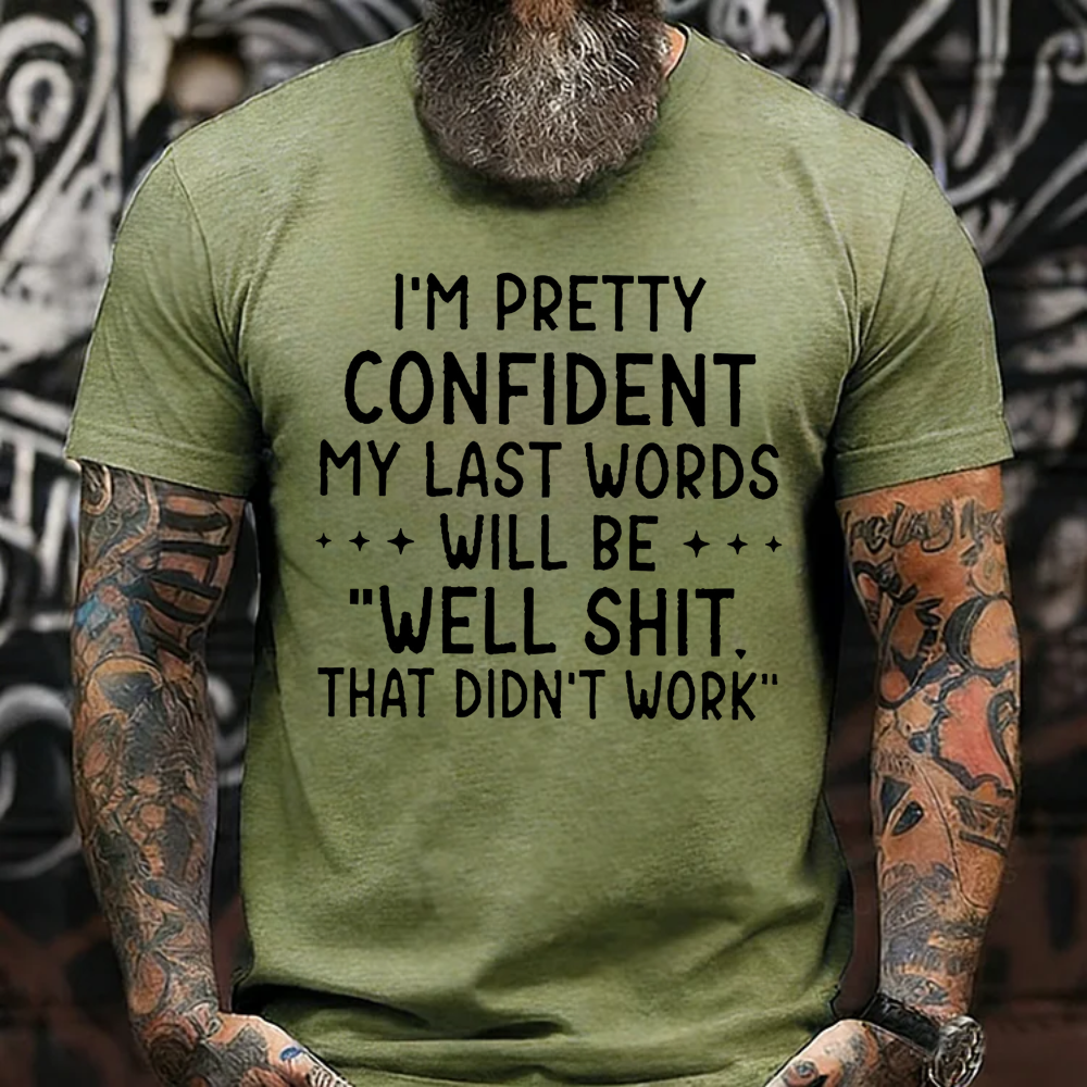 I'm Pretty Confident My Last Words Will Be "Well Shit. That Didn't Work" T-shirts