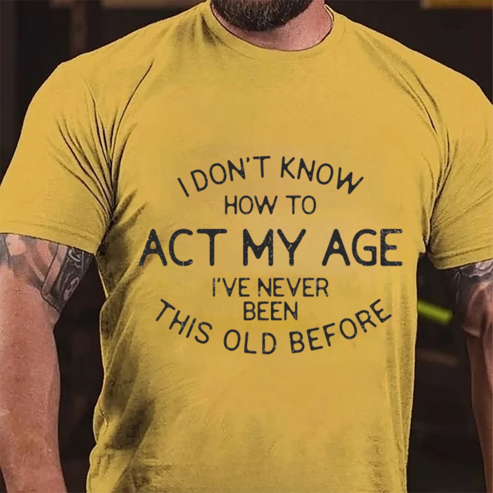 I Don't Know How To Act My Age Funny T-Shirt