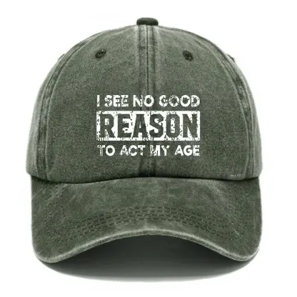 I See No Good Reason To Act My Age Hat