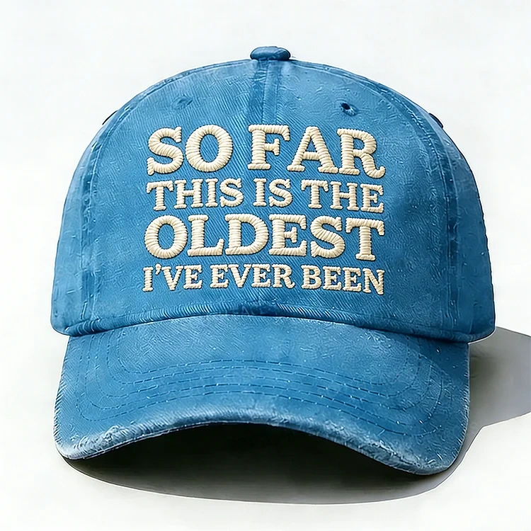 So Far This Is The Oldest I've Ever Been Embroidery Hat