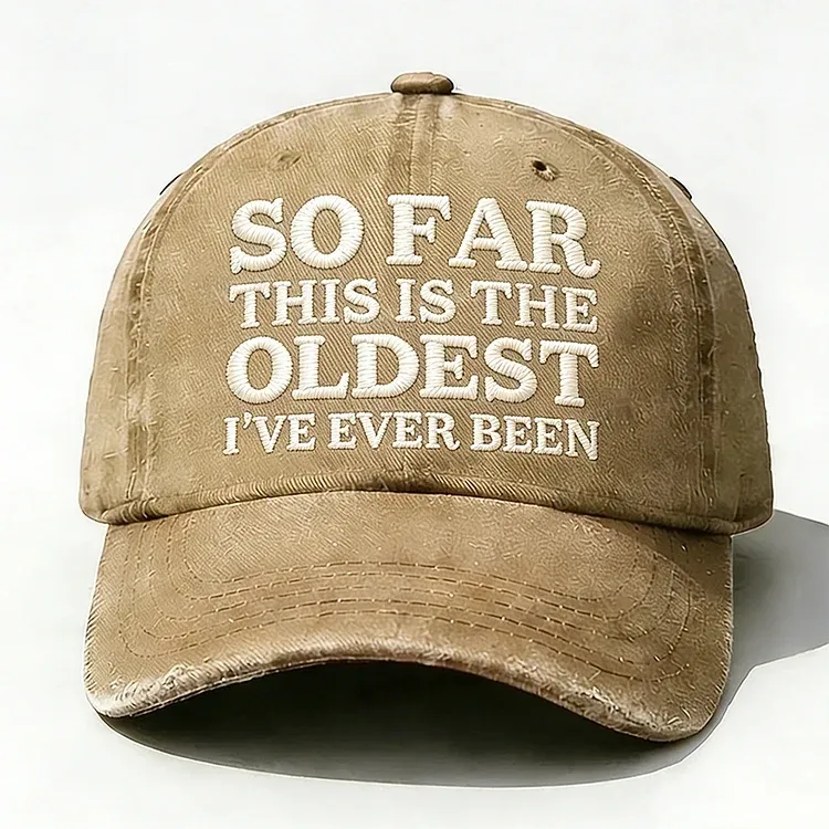 So Far This Is The Oldest I've Ever Been Embroidery Hat