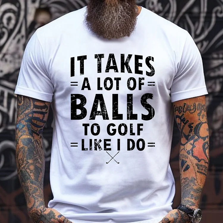 It Takes A Lot Of Balls To Golf Like I Do T-Shirt