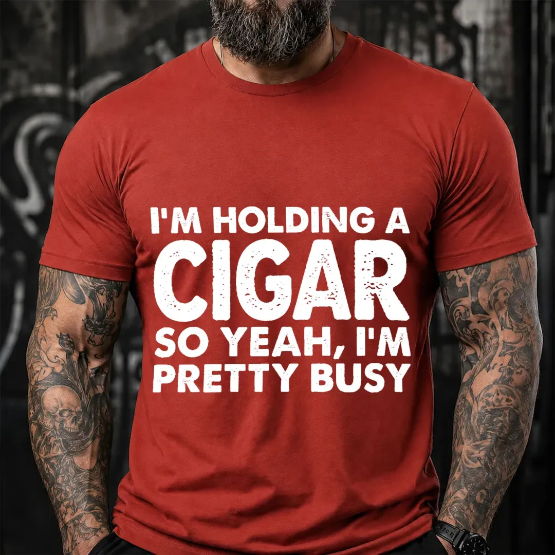 I M Holding A Cigar So Yeah I M Pretty Busy Funny T-Shirt
