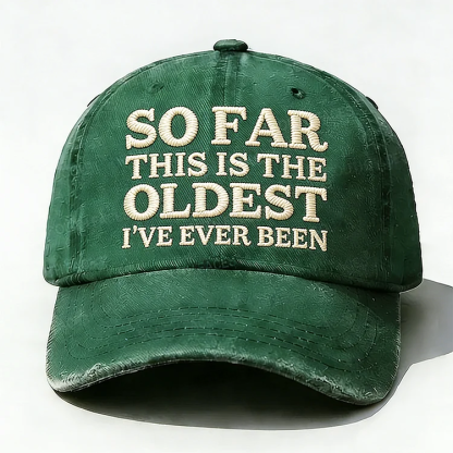 So Far This Is The Oldest I've Ever Been Embroidery Hat