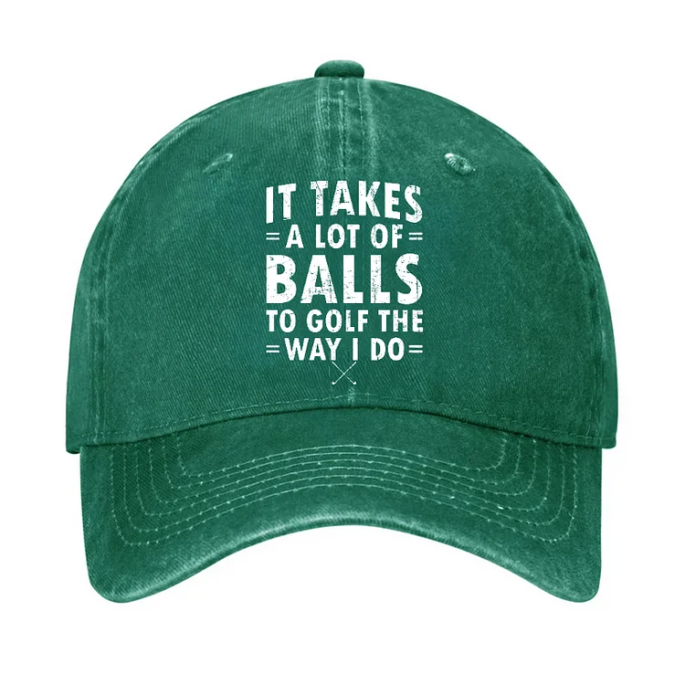 It Takes A Lot Of Balls To Golf Like I Do Hat