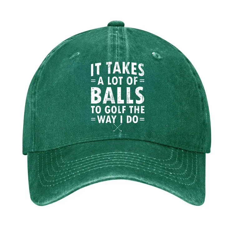It Takes A Lot Of Balls To Golf Like I Do Hat