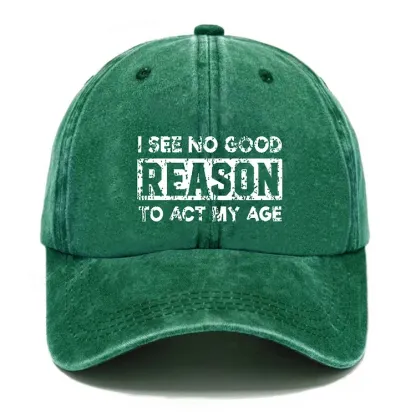 I See No Good Reason To Act My Age Hat