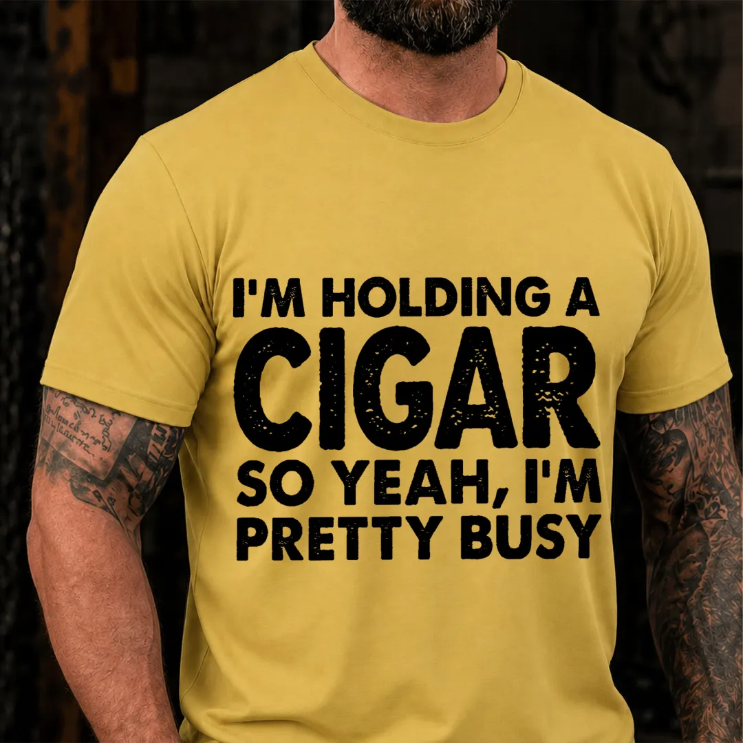 I M Holding A Cigar So Yeah I M Pretty Busy Funny T-Shirt