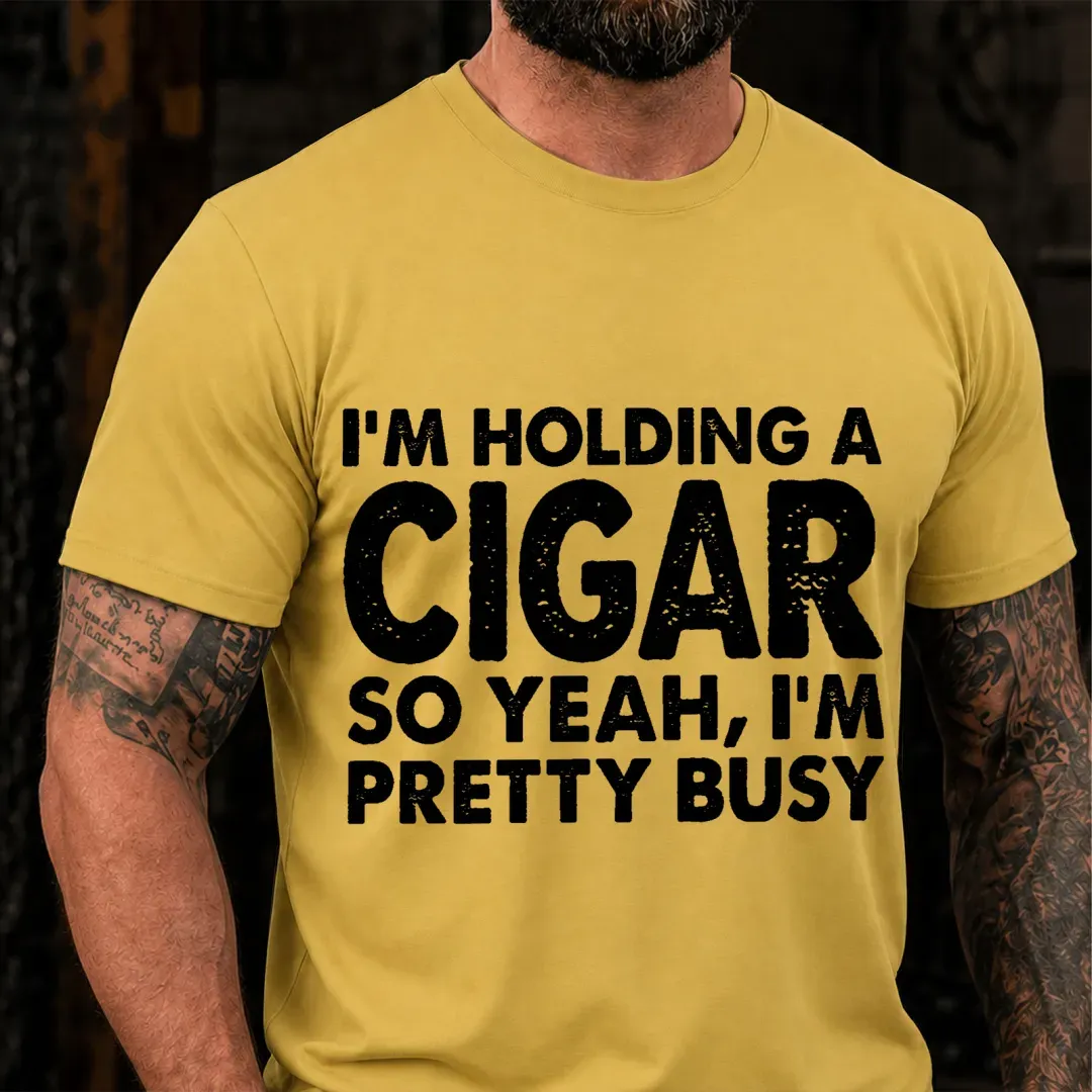 I M Holding A Cigar So Yeah I M Pretty Busy Funny T-Shirt