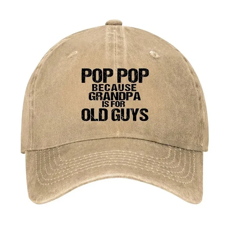 Pop Pop Because Grandpa Is For Old Guys Hat