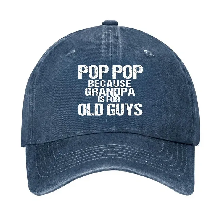 Pop Pop Because Grandpa Is For Old Guys Hat