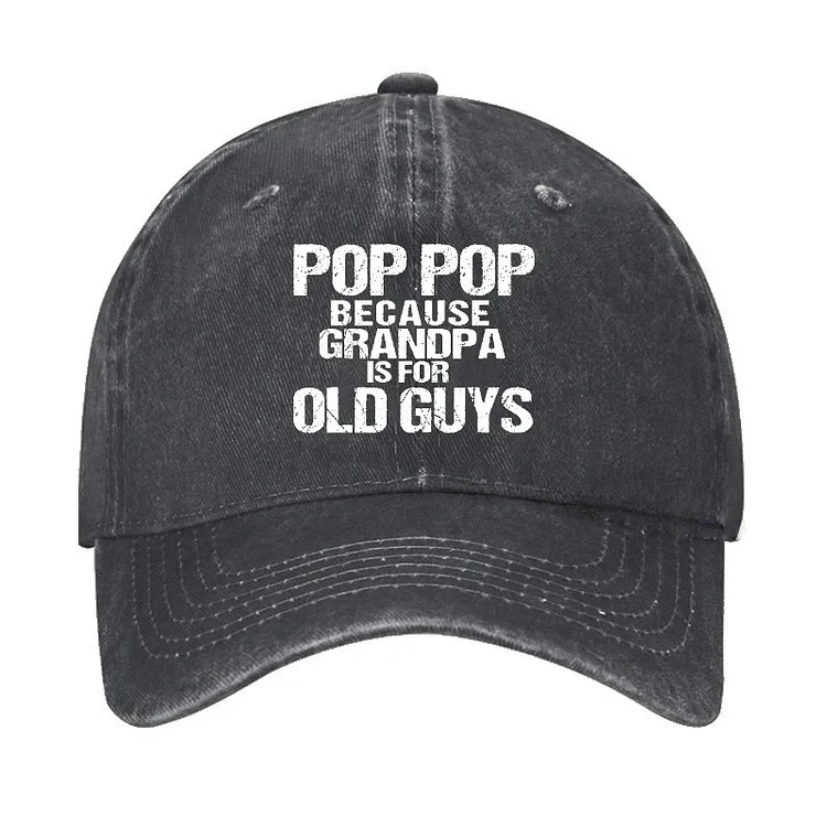 Pop Pop Because Grandpa Is For Old Guys Hat