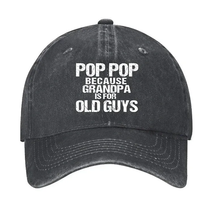 Pop Pop Because Grandpa Is For Old Guys Hat